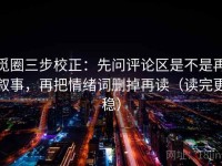 觅圈三步校正：先问评论区是不是再叙事，再把情绪词删掉再读（读完更稳）