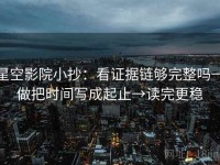 星空影院小抄：看证据链够完整吗→做把时间写成起止→读完更稳