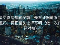 星空影院想转发前：先看证据链够完整吗，再把镜头选择写明（做一次口径对拍）