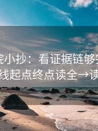 天天影院小抄：看证据链够完整吗→做把轴线起点终点读全→读完更稳