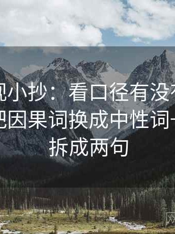 人人影视小抄：看口径有没有交代清楚→做把因果词换成中性词→像把话拆成两句
