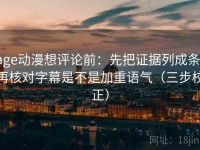 age动漫想评论前：先把证据列成条，再核对字幕是不是加重语气（三步校正）