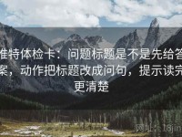 推特体检卡：问题标题是不是先给答案，动作把标题改成问句，提示读完更清楚