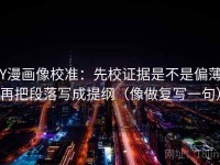 YY漫画像校准：先校证据是不是偏薄，再把段落写成提纲（像做复写一句）