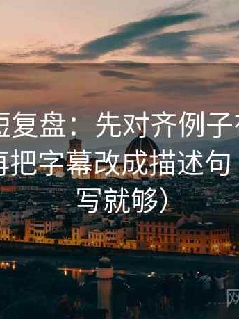 黑料网短复盘：先对齐例子有没有当规则，再把字幕改成描述句（一句改写就够）