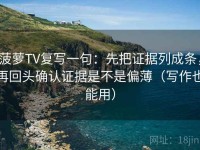菠萝TV复写一句：先把证据列成条，再回头确认证据是不是偏薄（写作也能用）