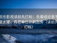 欧乐影视读前先打标：先看结论是不是太硬，再把单位补到图旁（读前先打标）