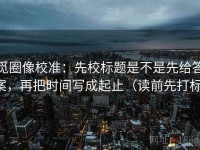 觅圈像校准：先校标题是不是先给答案，再把时间写成起止（读前先打标）