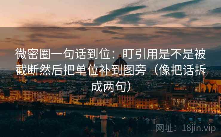 微密圈一句话到位：盯引用是不是被截断然后把单位补到图旁（像把话拆成两句）
