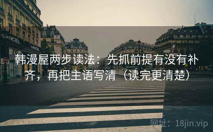 韩漫屋两步读法：先抓前提有没有补齐，再把主语写清（读完更清楚）