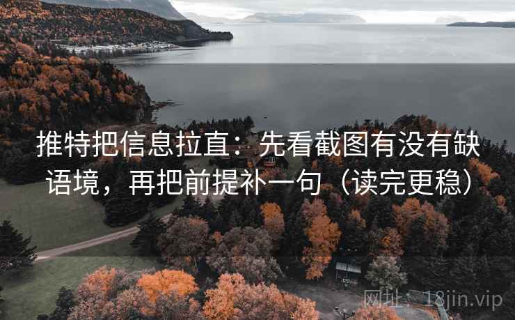 推特把信息拉直:先看截图有没有缺语境,再把前提补一句(读完更稳) 推特把信息拉直:先看截图有没有缺语境,再把前提补一句(读完更稳)